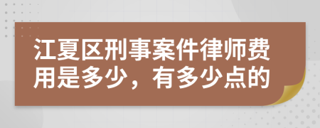 江夏区刑事案件律师费用是多少，有多少点的