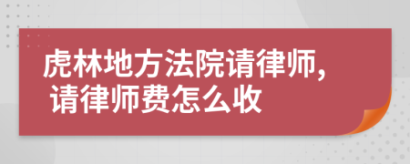 虎林地方法院请律师, 请律师费怎么收