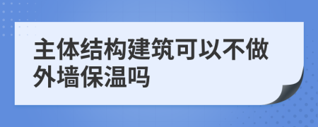 主体结构建筑可以不做外墙保温吗