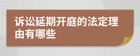 诉讼延期开庭的法定理由有哪些