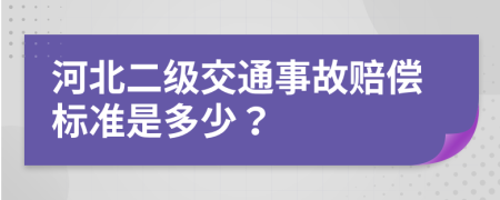 河北二级交通事故赔偿标准是多少？