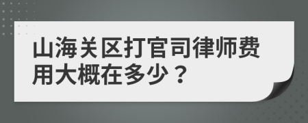 山海关区打官司律师费用大概在多少？