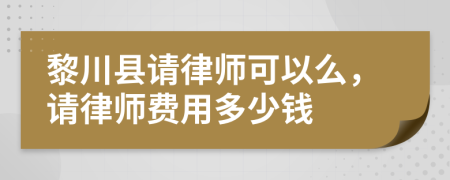 黎川县请律师可以么，请律师费用多少钱