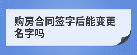 购房合同签字后能变更名字吗