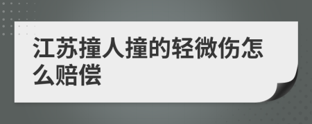 江苏撞人撞的轻微伤怎么赔偿