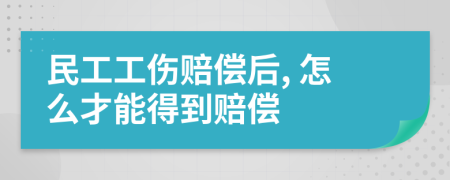 民工工伤赔偿后, 怎么才能得到赔偿