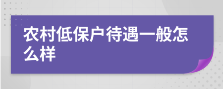 农村低保户待遇一般怎么样