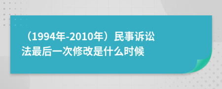 （1994年-2010年）民事诉讼法最后一次修改是什么时候