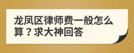 龙凤区律师费一般怎么算？求大神回答