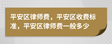 平安区律师费，平安区收费标准，平安区律师费一般多少