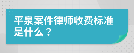 平泉案件律师收费标准是什么？