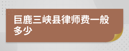 巨鹿三峡县律师费一般多少