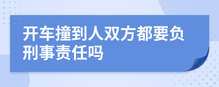 开车撞到人双方都要负刑事责任吗