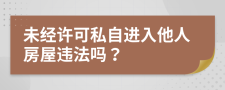 未经许可私自进入他人房屋违法吗？