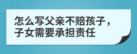 怎么写父亲不赔孩子，子女需要承担责任