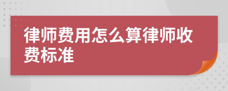 律师费用怎么算律师收费标准