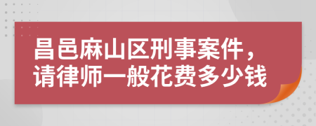 昌邑麻山区刑事案件，请律师一般花费多少钱