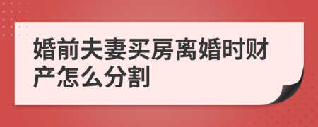 婚前夫妻买房离婚时财产怎么分割