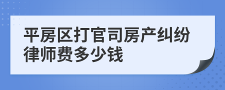 平房区打官司房产纠纷律师费多少钱