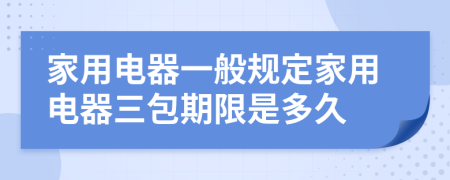 家用电器一般规定家用电器三包期限是多久