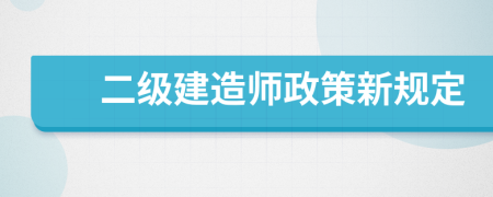 二级建造师政策新规定