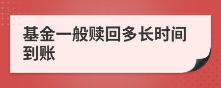 基金一般赎回多长时间到账