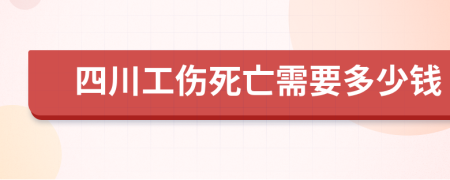 四川工伤死亡需要多少钱