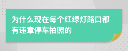 为什么现在每个红绿灯路口都有违章停车拍照的