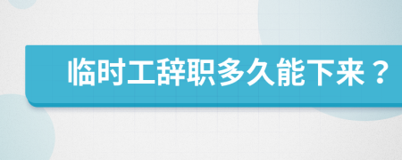 临时工辞职多久能下来？