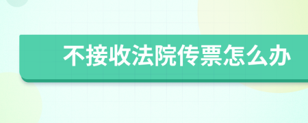 不接收法院传票怎么办