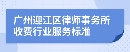 广州迎江区律师事务所收费行业服务标准