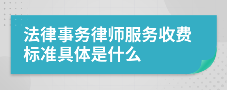 法律事务律师服务收费标准具体是什么