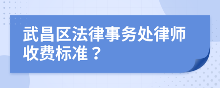 武昌区法律事务处律师收费标准？