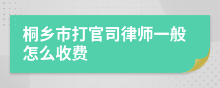 桐乡市打官司律师一般怎么收费