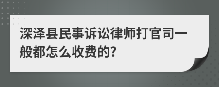 深泽县民事诉讼律师打官司一般都怎么收费的?