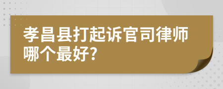 孝昌县打起诉官司律师哪个最好?