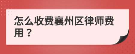 怎么收费襄州区律师费用？