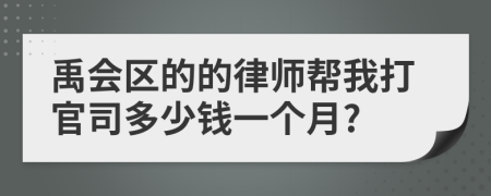 禹会区的的律师帮我打官司多少钱一个月?