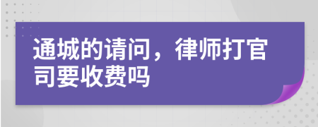 通城的请问，律师打官司要收费吗