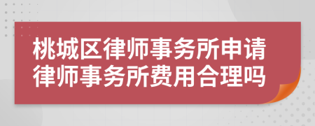 桃城区律师事务所申请律师事务所费用合理吗