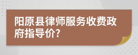 阳原县律师服务收费政府指导价?