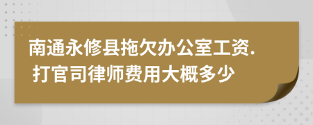 南通永修县拖欠办公室工资. 打官司律师费用大概多少