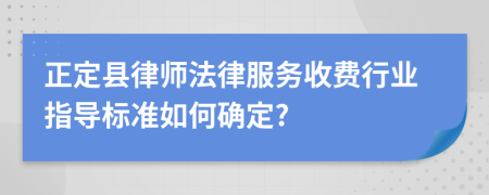 正定县律师法律服务收费行业指导标准如何确定?