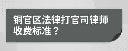 铜官区法律打官司律师收费标准？