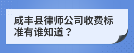 咸丰县律师公司收费标准有谁知道？