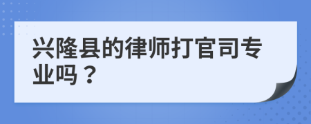 兴隆县的律师打官司专业吗？