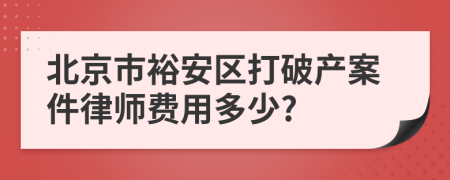 北京市裕安区打破产案件律师费用多少?