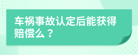 车祸事故认定后能获得赔偿么？