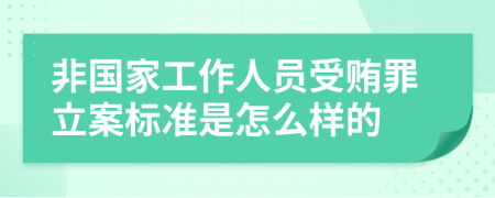 非国家工作人员受贿罪立案标准是怎么样的