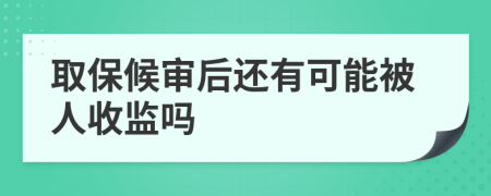 取保候审后还有可能被人收监吗